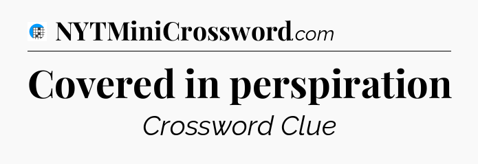 Covered in perspiration Crossword Clue