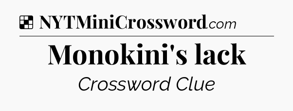Solution: Monokini's lack - NYT Crossword