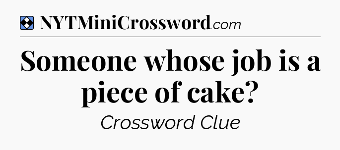 Solution: Someone whose job is a piece of cake - NYT Mini Crossword