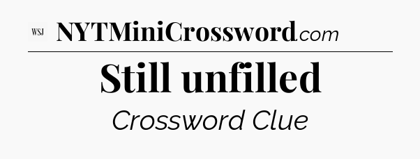 Still unfilled - WSJ Crossword