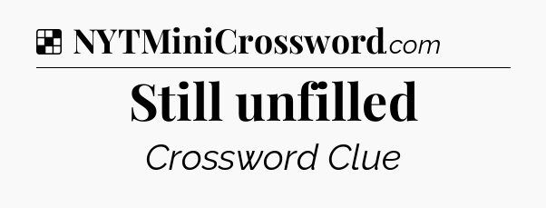 Solution: Still unfilled - NYT Crossword