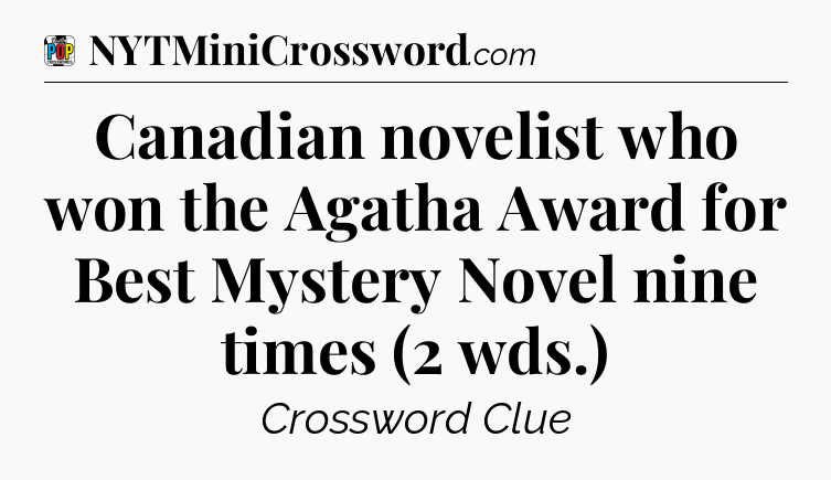 Canadian novelist who won the Agatha Award for Best Mystery Novel nine times (2 wds.) Crossword Clue