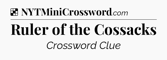 Solution: Ruler of the Cossacks - NYT Crossword