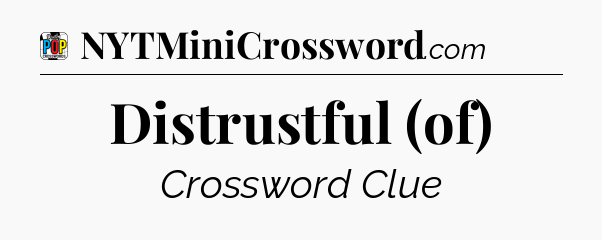 Distrustful (of) Crossword Clue