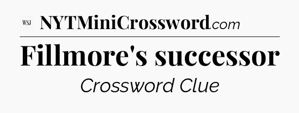 Fillmore's successor - WSJ Crossword