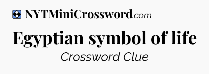 Solution: Egyptian symbol of life - NYT Mini Crossword