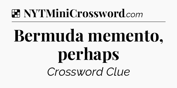 Solution: Bermuda memento, perhaps - NYT Crossword