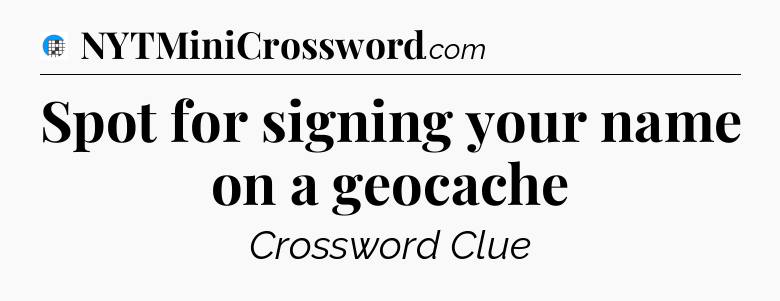 Spot for signing your name on a geocache Crossword Clue