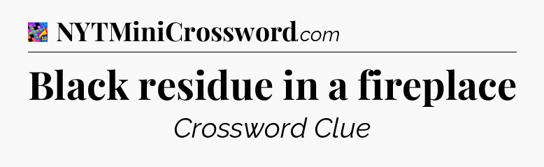 Black residue in a fireplace Crossword Clue