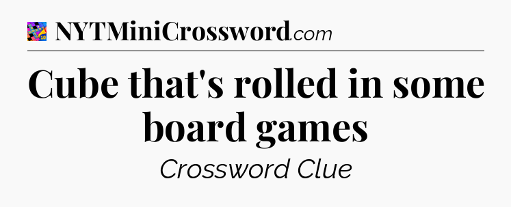 Cube that's rolled in some board games Crossword Clue