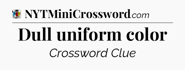 Dull uniform color Crossword Clue