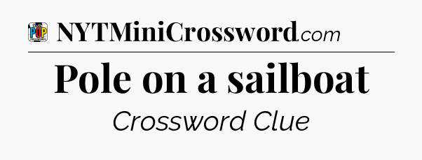 Pole on a sailboat Crossword Clue