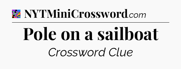Pole on a sailboat Crossword Clue