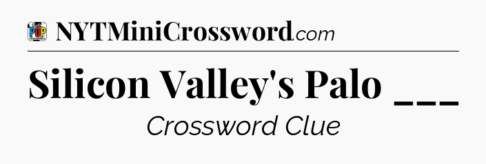 Silicon Valley's Palo ___ Crossword Clue