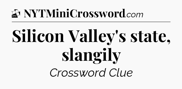 Silicon Valley's state, slangily - Daily Themed Classic Crossword