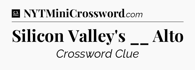 Silicon Valley's __ Alto - LA Times Crossword