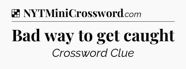 Solution: Bad way to get caught - NYT Crossword