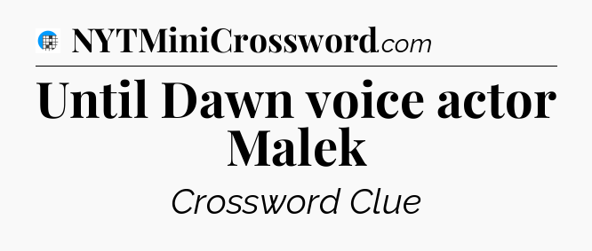 Until Dawn voice actor Malek Crossword Clue