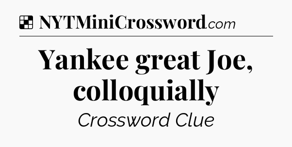 Solution: Yankee great Joe, colloquially - NYT Crossword