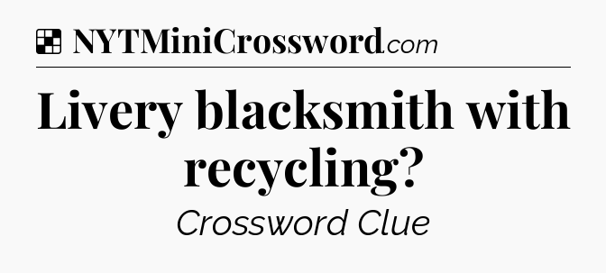 Solution: Livery blacksmith with recycling - NYT Crossword