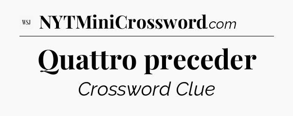 Quattro preceder - WSJ Crossword