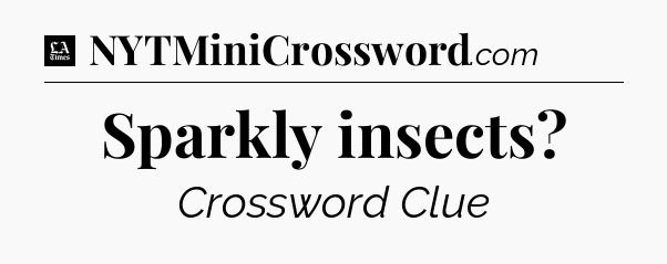 Sparkly insects - LA Times Crossword