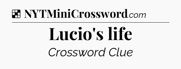 Solution: Lucio's life - NYT Crossword