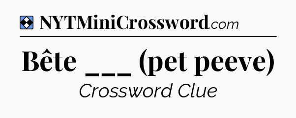 Solution: Bête ___ (pet peeve) - NYT Mini Crossword