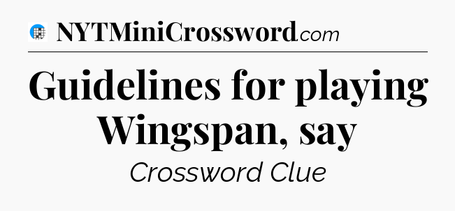 Guidelines for playing Wingspan, say Crossword Clue