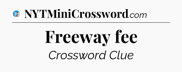 Freeway fee Crossword Clue
