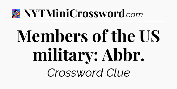 Members of the US military: Abbr Crossword Clue