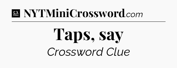 Taps, say - LA Times Crossword