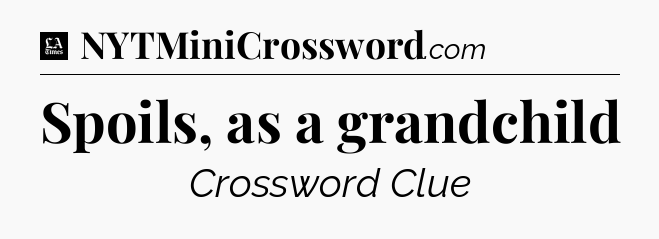 Spoils, as a grandchild - LA Times Crossword