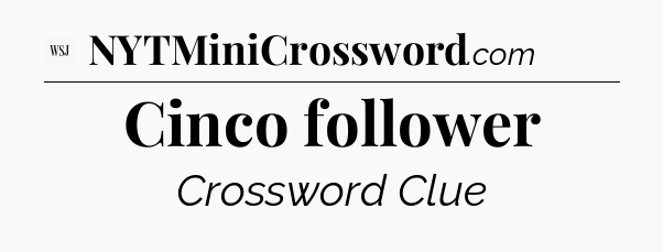 Cinco follower - WSJ Crossword