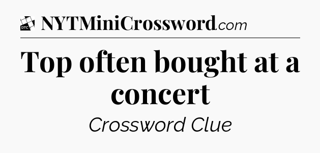 Top often bought at a concert - Daily Themed Classic Crossword
