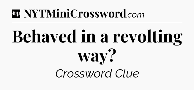 Behaved in a revolting way Crossword Clue