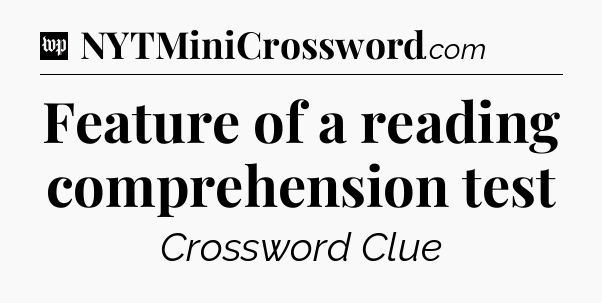 Feature of a reading comprehension test Crossword Clue