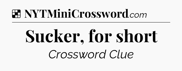 Sucker, for short NYT Crossword