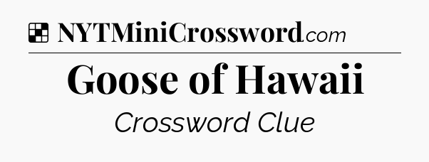 Solution: Goose of Hawaii - NYT Crossword