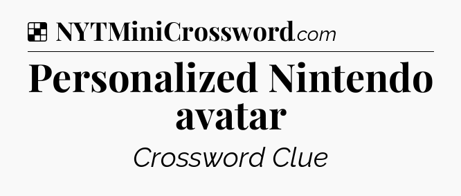 Solution: Personalized Nintendo avatar - NYT Crossword