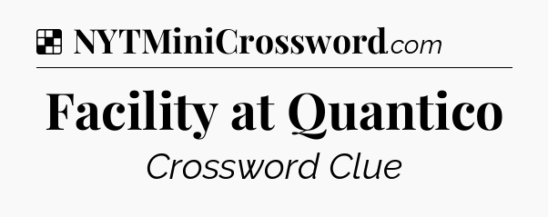Solution: Facility at Quantico - NYT Crossword