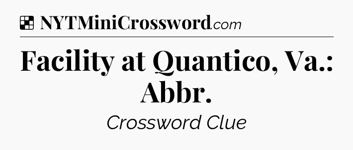 Solution: Facility at Quantico, Va.: Abbr - NYT Crossword