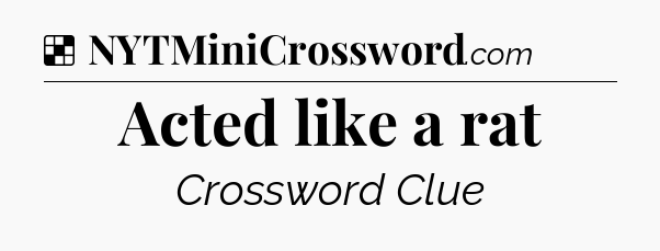 Solution: Acted like a rat - NYT Crossword