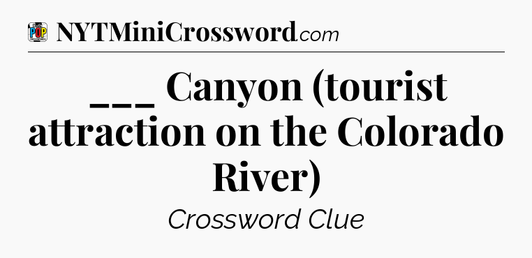 ___ Canyon (tourist attraction on the Colorado River) Crossword Clue