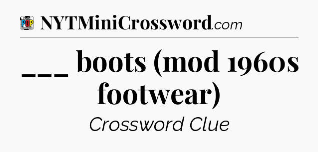 ___ boots (mod 1960s footwear) Crossword Clue