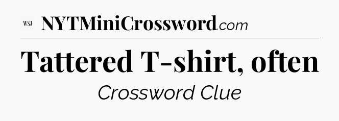 Tattered T-shirt, often - WSJ Crossword