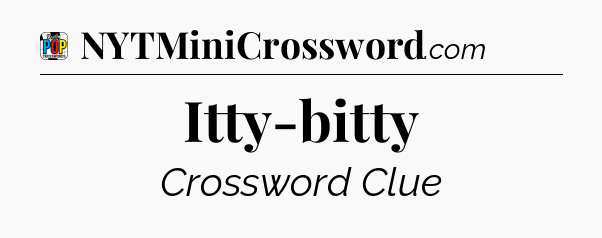 Itty-bitty Crossword Clue