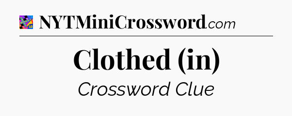 Clothed (in) Crossword Clue