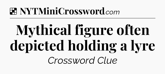 Solution: Mythical figure often depicted holding a lyre - NYT Crossword
