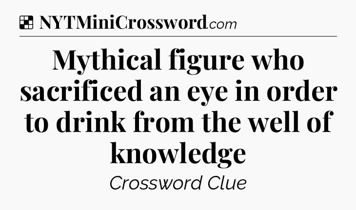 Solution: Mythical figure who sacrificed an eye in order to drink from the well of knowledge - NYT Crossword